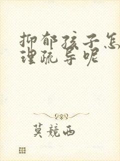 抑郁孩子怎么心理疏导呢