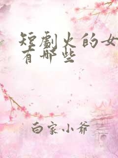 短剧火的女演员有哪些