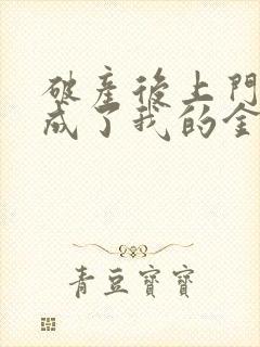 破产后上门老公成了我的金主最新章节