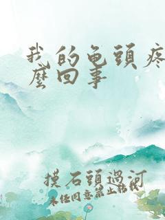 我的龟头疼是怎么回事