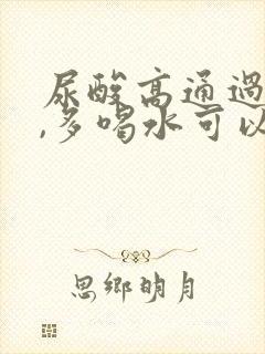 尿酸高通过运动,多喝水可以降低吗