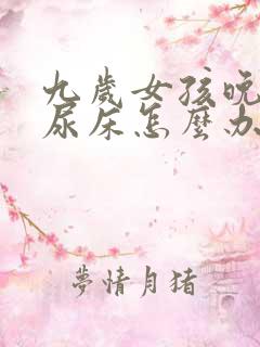 九岁女孩晚上还尿床怎么办