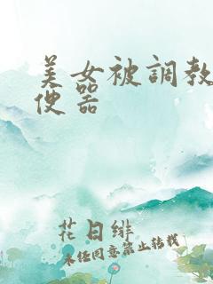 美女被调教成肉便器