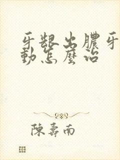 牙龈出脓牙齿松动怎么治