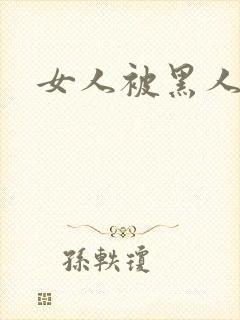 女人被黑人日爽