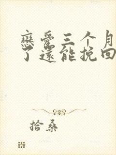 恋爱三个月分手了还能挽回吗