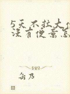 5天不拉大便也没有便意怎么办