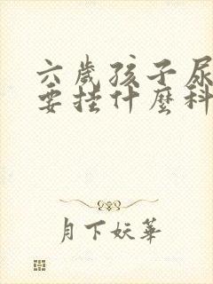 六岁孩子尿床需要挂什么科