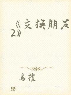《交换朋友妻子2》