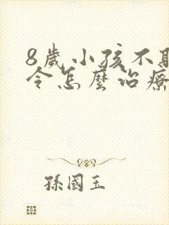 8岁小孩不听指令怎么治疗
