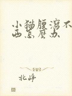 小猫腹泻不吃东西怎么办