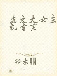 爽文大女主一口气看完