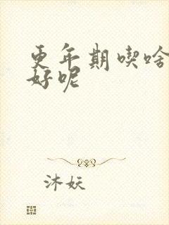 更年期吃啥调理好呢