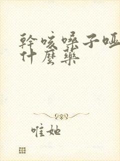 干咳嗓子哑了吃什么药