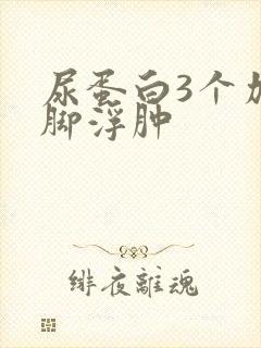 尿蛋白3个加号脚浮肿