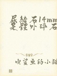 尿结石14mm是体外碎石还是微创手术好