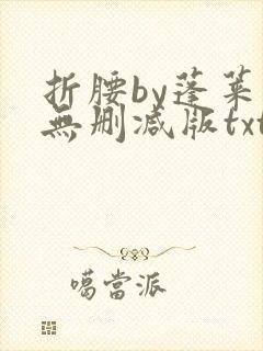 折腰by蓬莱客无删减版txt