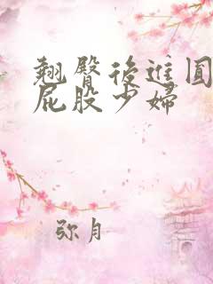 翘臀后进圆润大屁股少妇