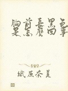 胸前长黑色斑点是怎么回事