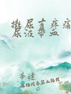 撒尿有疼痛感,尿液带血