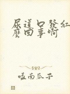 尿道口发红是怎么回事啊