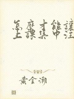 怎么才能让小孩上课集中注意力