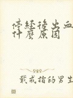 停经后出血了是什么原因