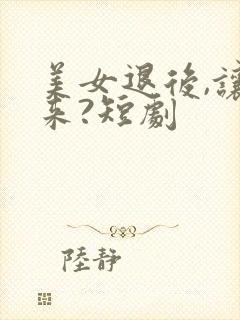 美女退后,让我来?短剧