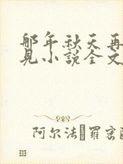 那年秋天再也不见小说全文阅读