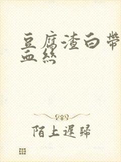 豆腐渣白带还带血丝