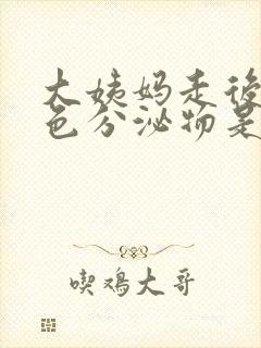 大姨妈走后有黄色分泌物是什么