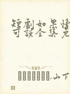 短剧如果情深不可说全集免费观看