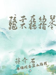 孩子在幼儿园乱跑不听指令