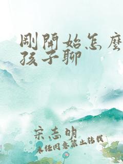 刚开始怎么和女孩子聊