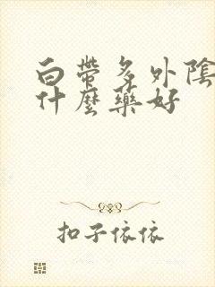 白带多外阴痒用什么药好