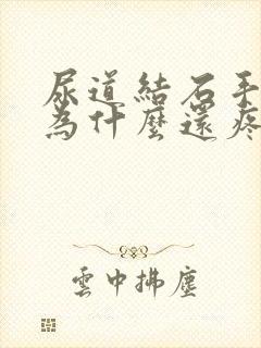 尿道结石手术后为什么还疼