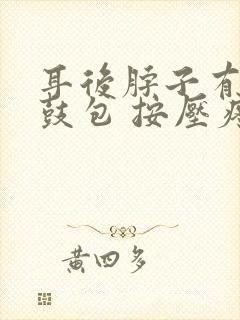 耳后脖子有个小鼓包 按压疼痛怎么办