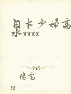 日本少妇高潮喷水xxxx