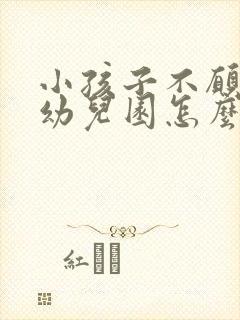 小孩子不愿意去幼儿园怎么办