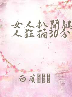 女人扒开腿给男人狂捅30分钟