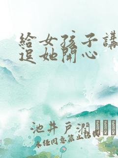 给女孩子讲笑话逗她开心