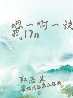 嗯～啊～快点死我17n