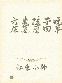 六岁孩子晚上尿床怎么回事