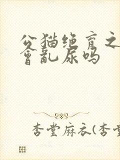 公猫绝育之后还会乱尿吗