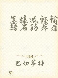 怎样减轻输尿管结石的疼痛