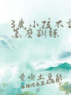 3岁小孩不说话怎么训练