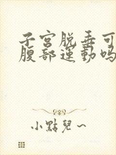 子宫脱垂可以做腹部运动吗