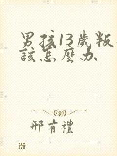 男孩13岁叛逆该怎么办