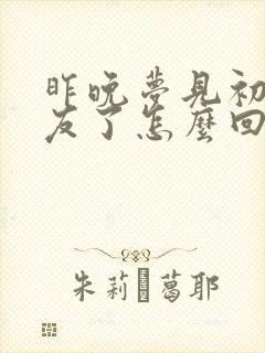 昨晚梦见初恋男友了怎么回事