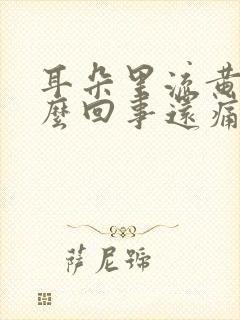 耳朵里流黄水怎么回事还痛